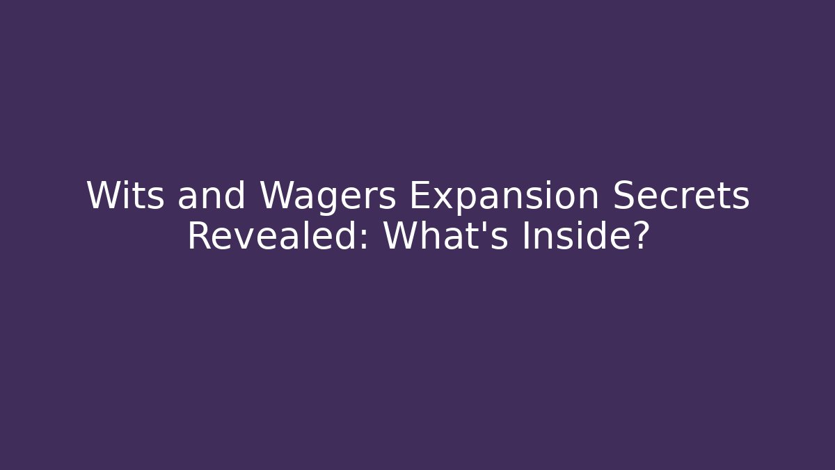 Wits and Wagers Expansion Secrets Revealed: What's Inside?