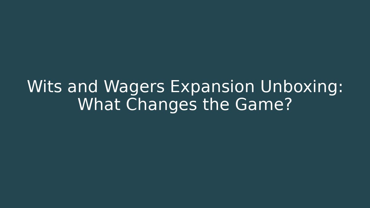 Wits and Wagers Expansion Unboxing: What Changes the Game?