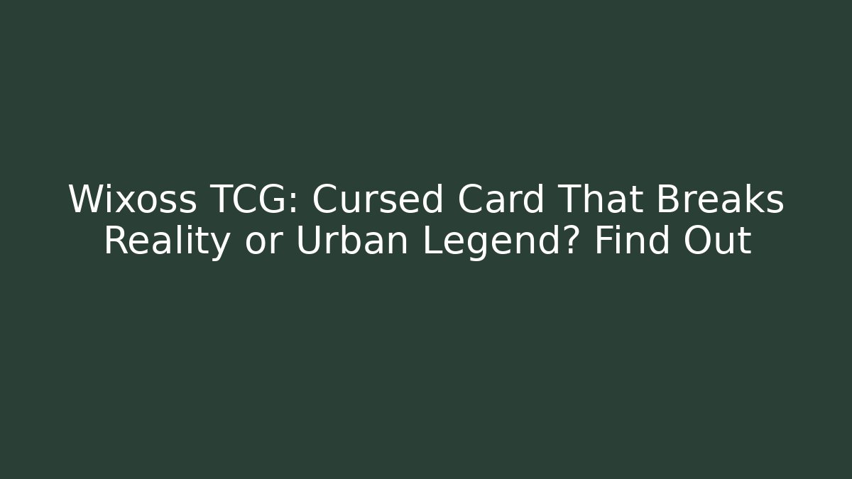 Wixoss TCG: Cursed Card That Breaks Reality or Urban Legend? Find Out