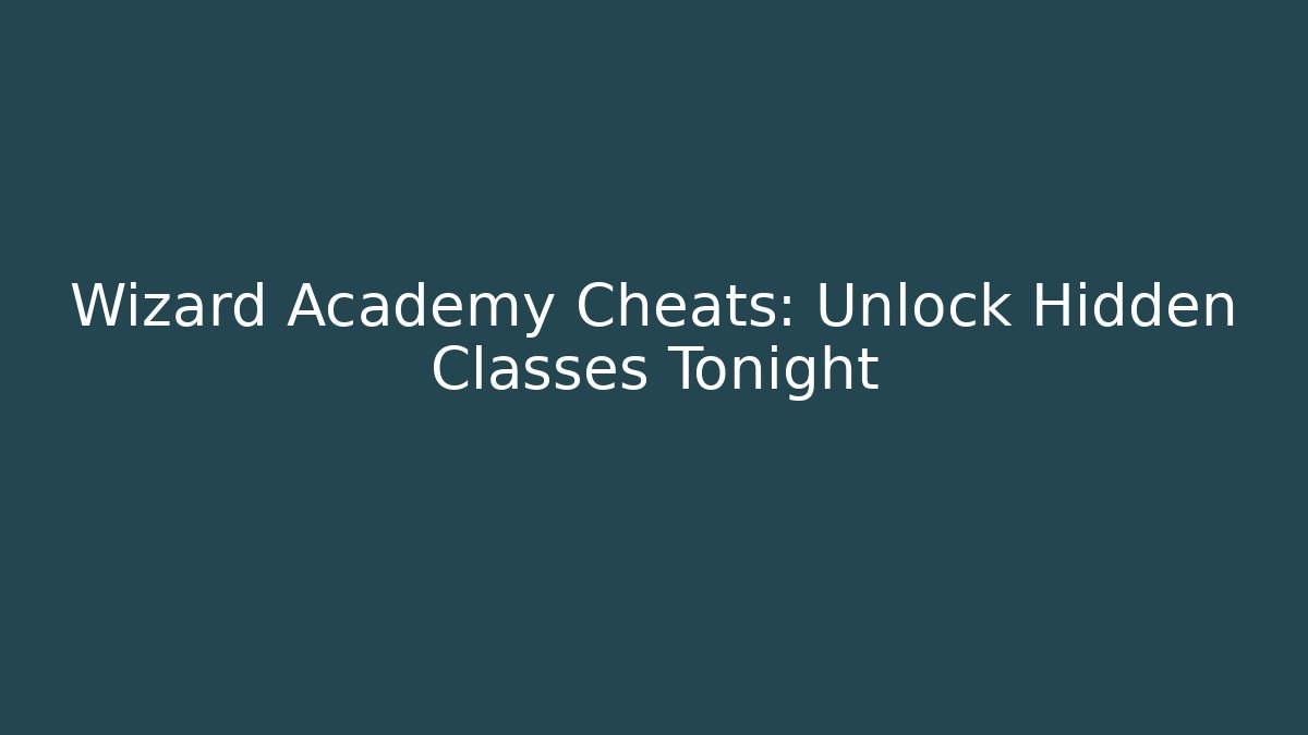 Wizard Academy Cheats: Unlock Hidden Classes Tonight