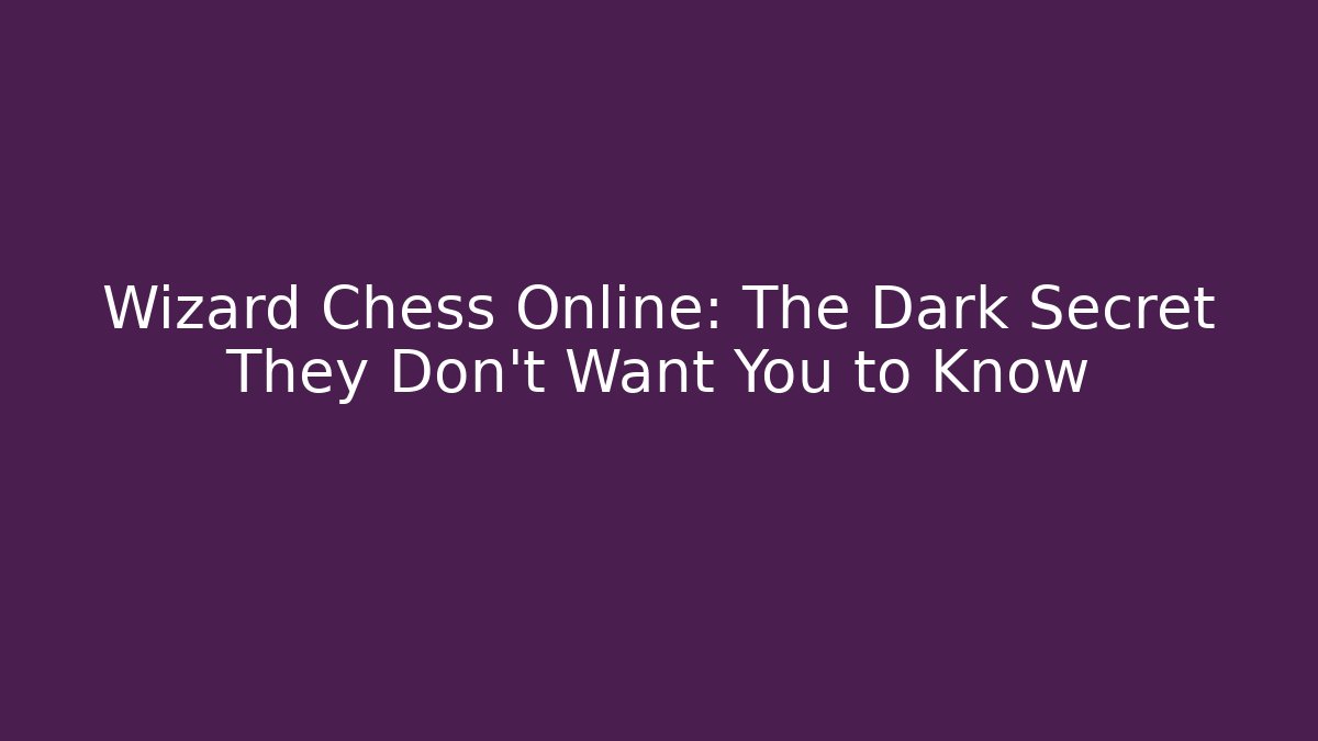 Wizard Chess Online: The Dark Secret They Don't Want You to Know