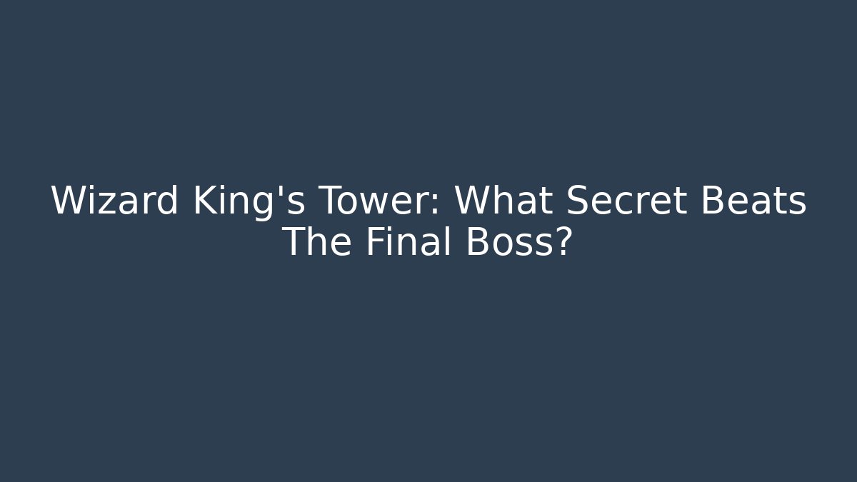Wizard King’s Tower: What Secret Beats The Final Boss? - Create More Assets