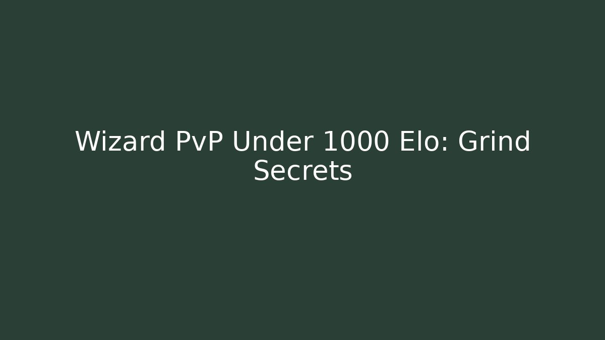 Wizard PvP Under 1000 Elo: Grind Secrets