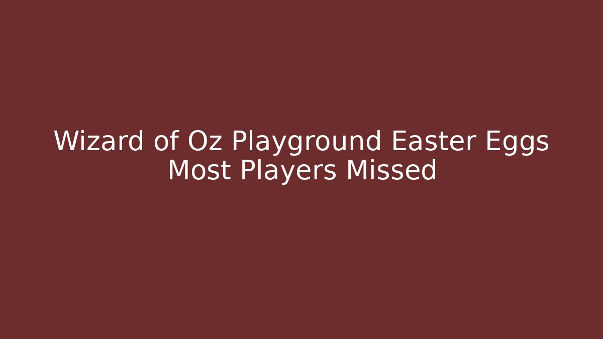 Wizard of Oz Playground Easter Eggs Most Players Missed