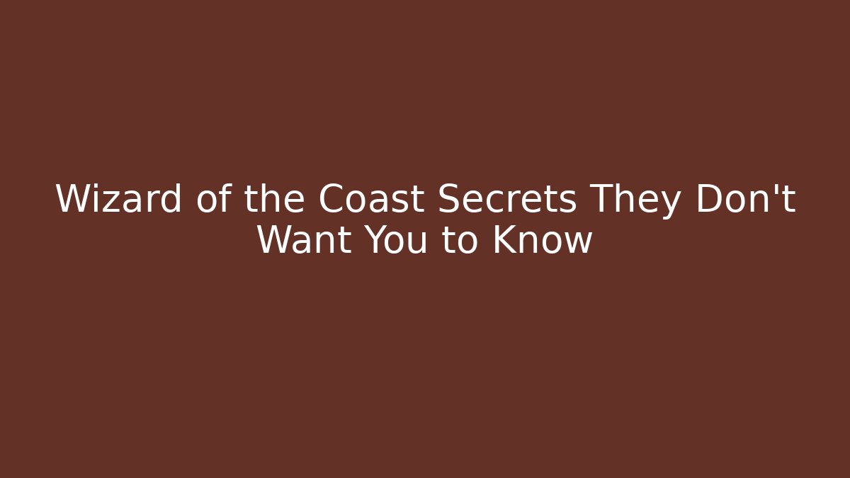 Wizard of the Coast Secrets They Don't Want You to Know