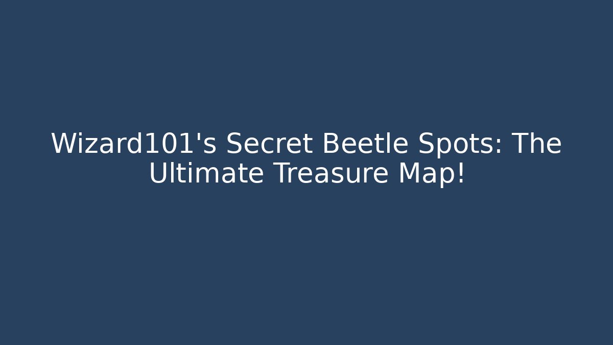 Wizard101's Secret Beetle Spots: The Ultimate Treasure Map!