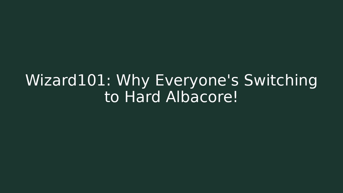 Wizard101: Why Everyone's Switching to Hard Albacore!