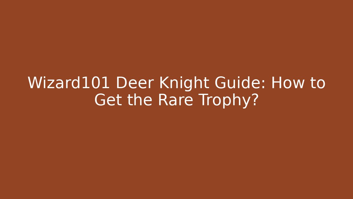 Wizard101 Deer Knight Guide: How to Get the Rare Trophy?