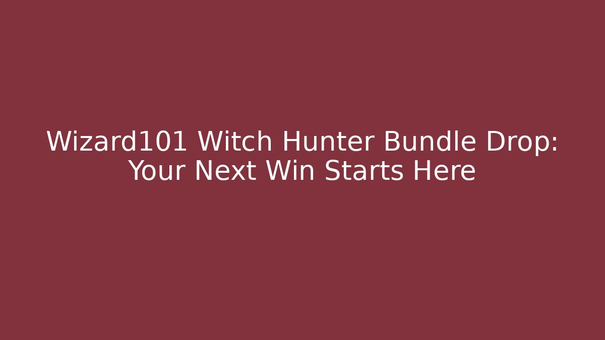 Wizard101 Witch Hunter Bundle Drop: Your Next Win Starts Here