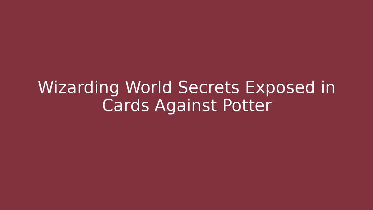 Wizarding World Secrets Exposed in Cards Against Potter - Create More Assets