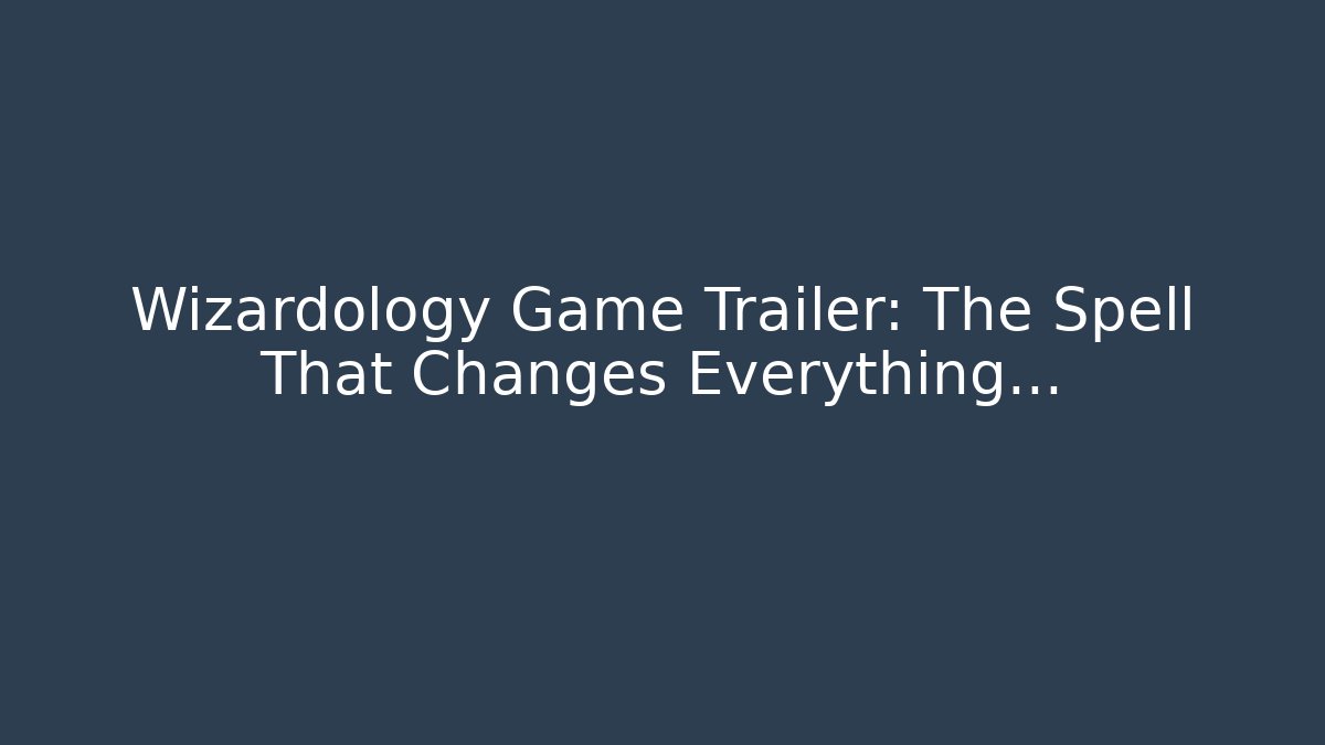 Wizardology Game Trailer: The Spell That Changes Everything…