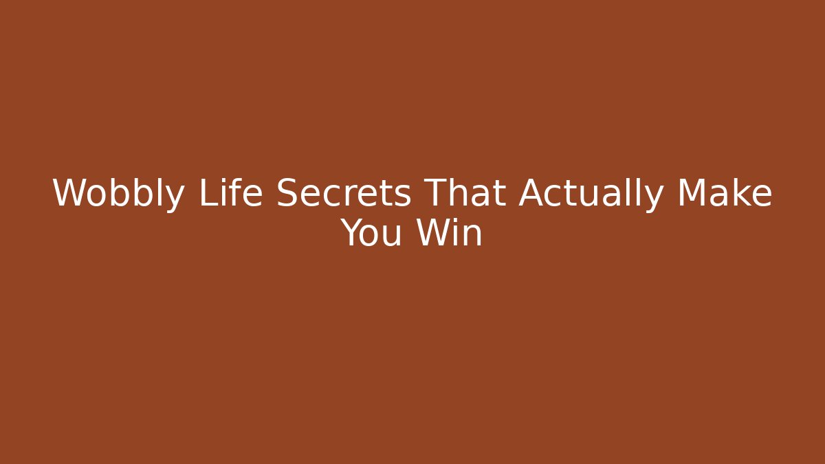 Wobbly Life Secrets That Actually Make You Win