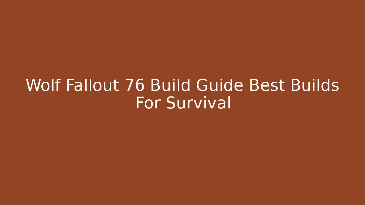 Wolf Fallout 76 Build Guide Best Builds For Survival - Create More Assets