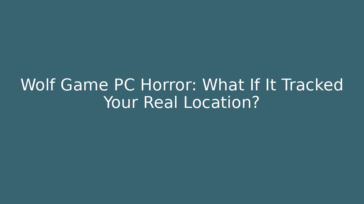 Wolf Game PC Horror: What If It Tracked Your Real Location?