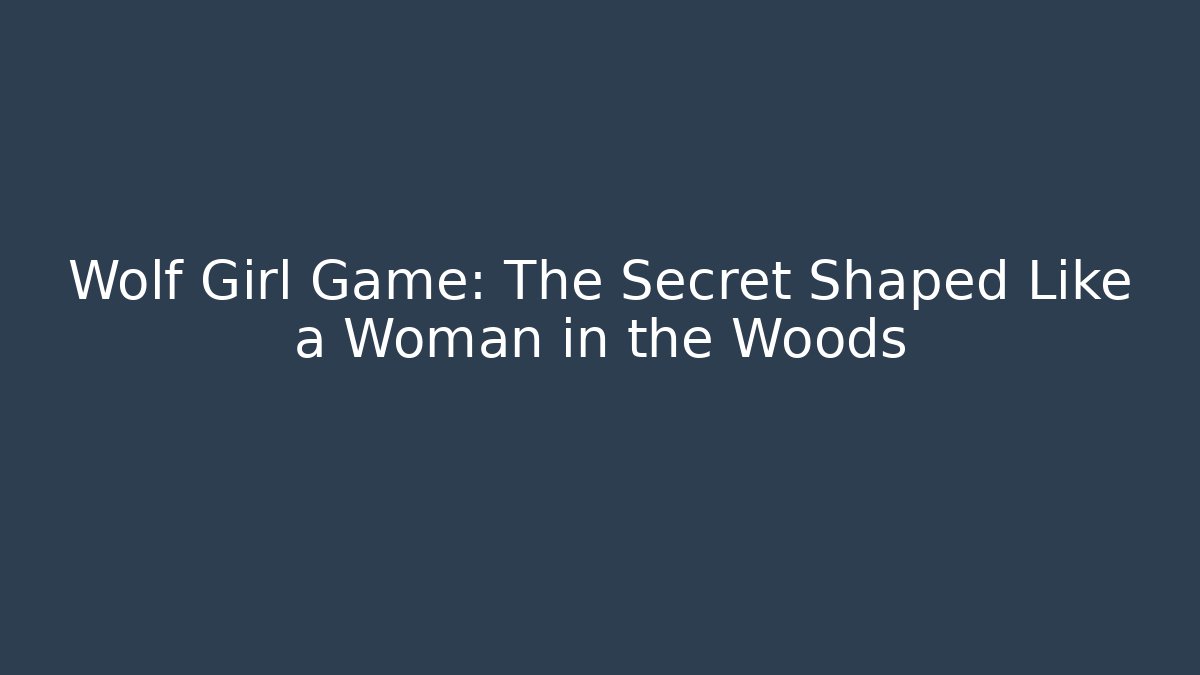 Wolf Girl Game: The Secret Shaped Like a Woman in the Woods