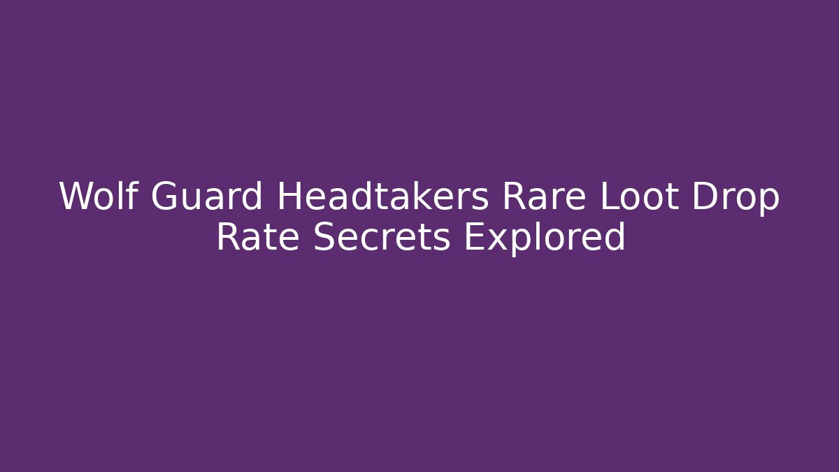 Wolf Guard Headtakers Rare Loot Drop Rate Secrets Explored - Create More Assets