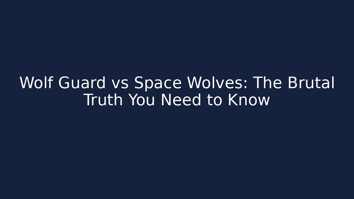 Wolf Guard vs Space Wolves: The Brutal Truth You Need to Know