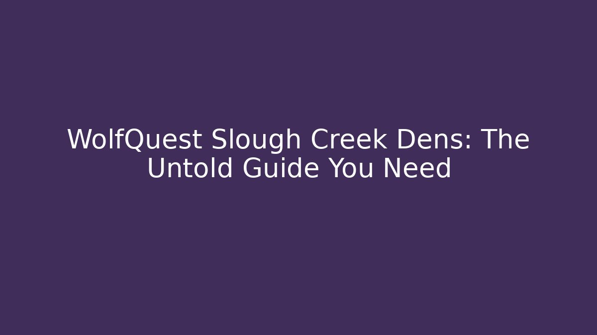 WolfQuest Slough Creek Dens: The Untold Guide You Need