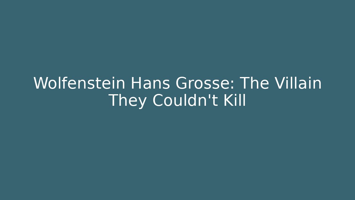 Wolfenstein Hans Grosse: The Villain They Couldn't Kill