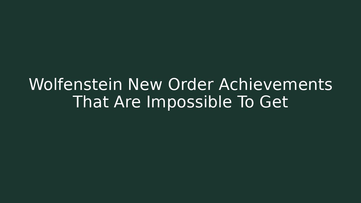 Wolfenstein New Order Achievements That Are Impossible To Get