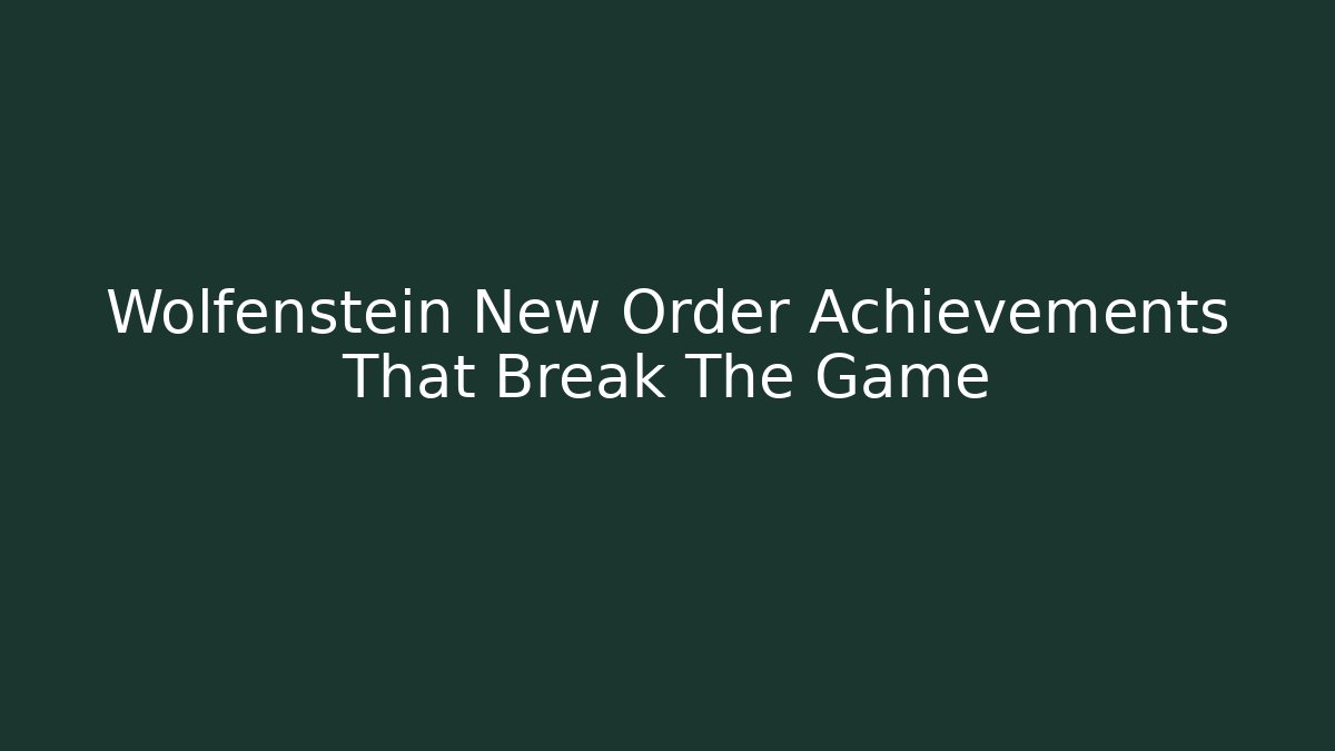 Wolfenstein New Order Achievements That Break The Game