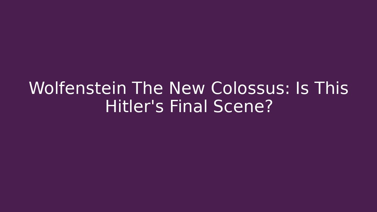 Wolfenstein The New Colossus: Is This Hitler's Final Scene?