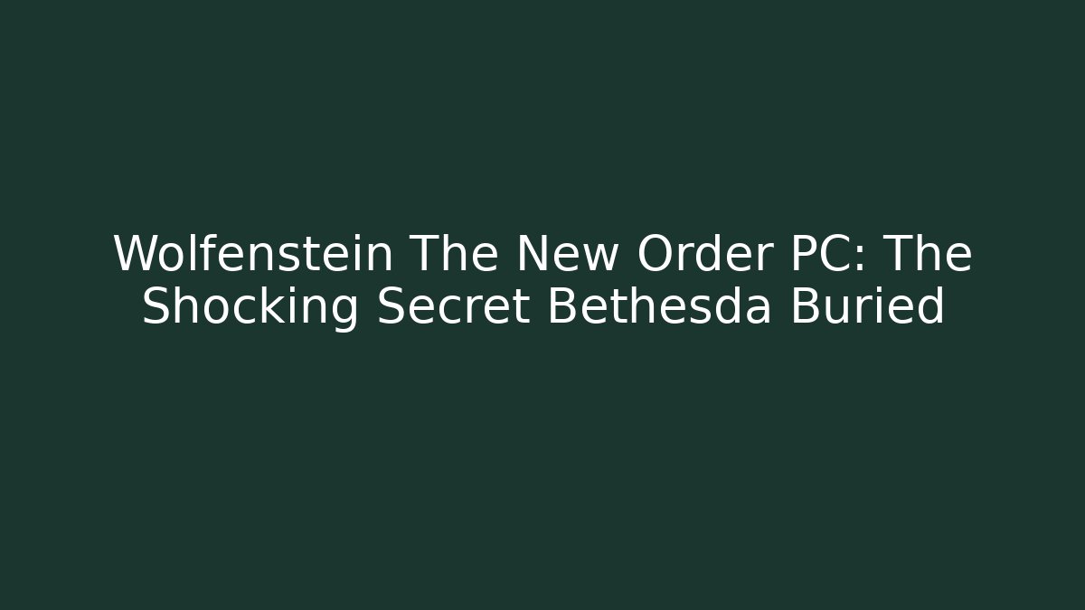 Wolfenstein The New Order PC: The Shocking Secret Bethesda Buried