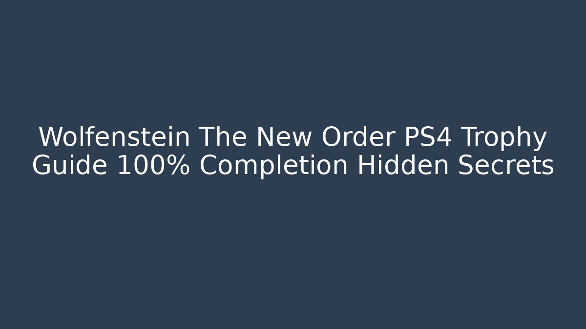 Wolfenstein The New Order PS4 Trophy Guide 100% Completion Hidden Secrets - Create More Assets