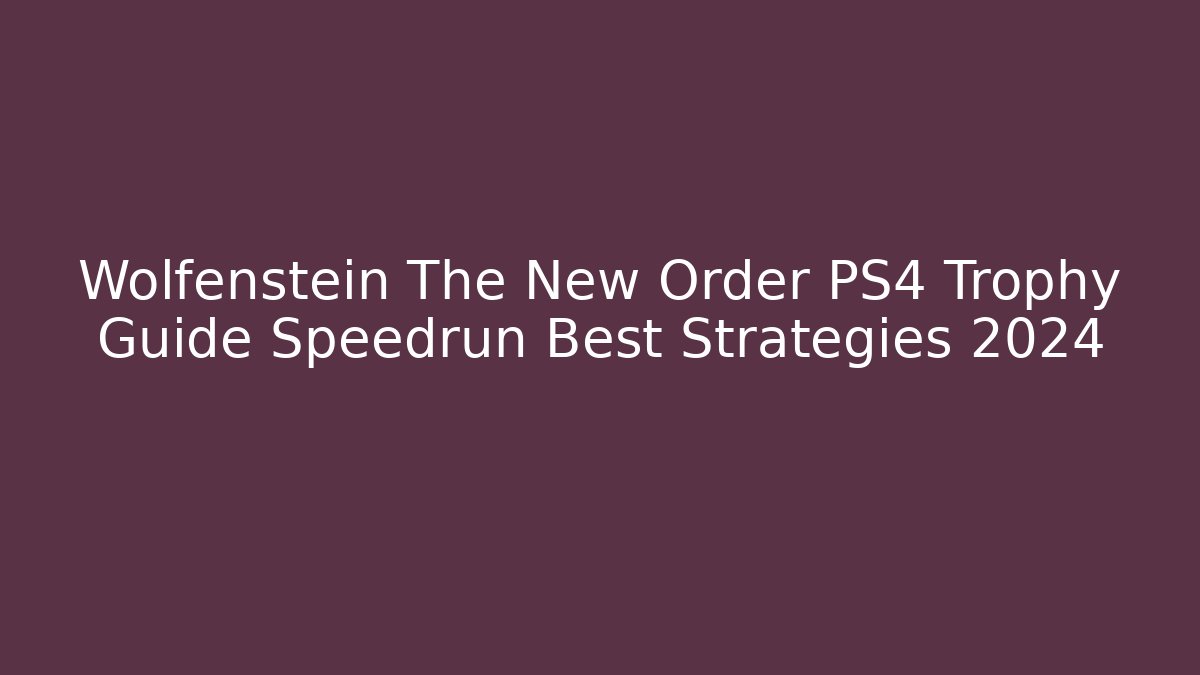Wolfenstein The New Order PS4 Trophy Guide Speedrun Best Strategies 2024