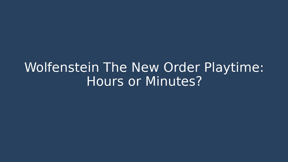 Wolfenstein The New Order Playtime: Hours or Minutes? - Create More Assets