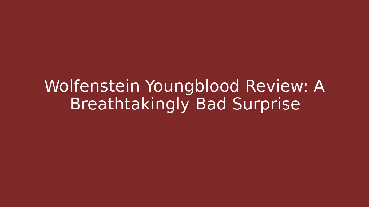 Wolfenstein Youngblood Review: A Breathtakingly Bad Surprise
