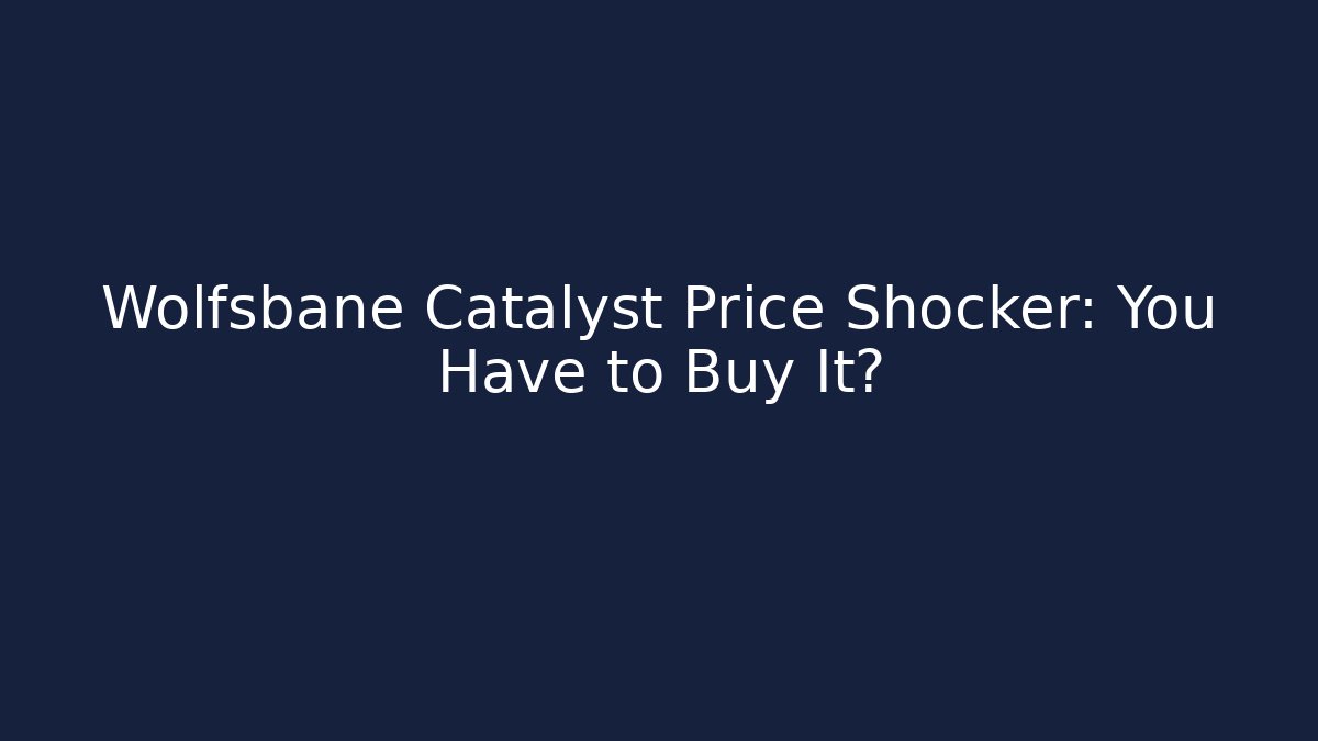 Wolfsbane Catalyst Price Shocker: You Have to Buy It?