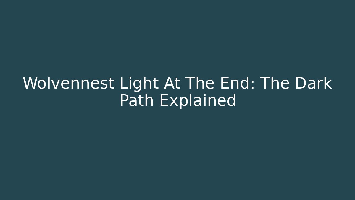 Wolvennest Light At The End: The Dark Path Explained - Create More Assets