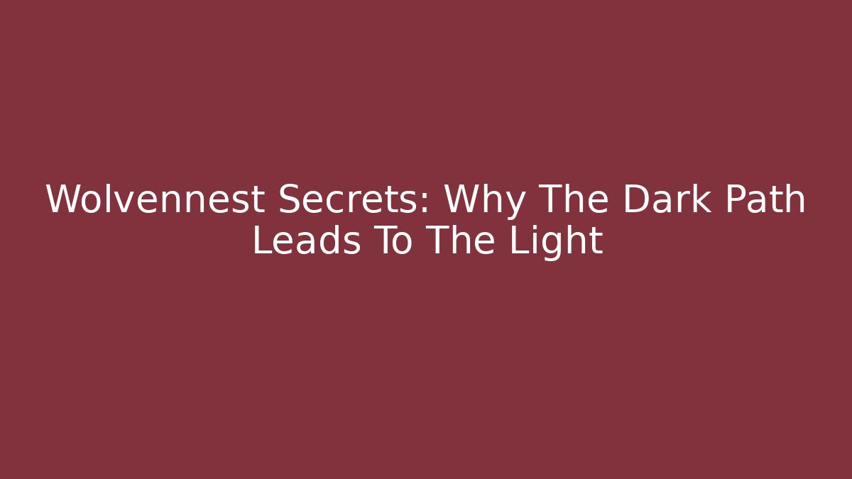 Wolvennest Secrets: Why The Dark Path Leads To The Light