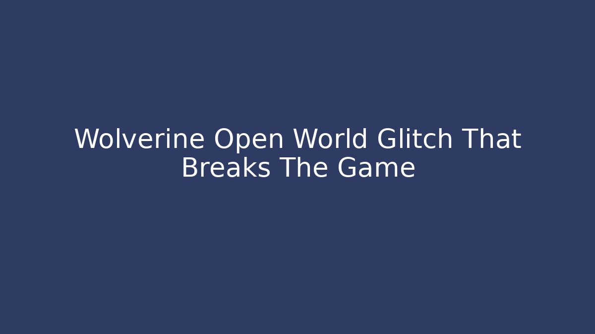 Wolverine Open World Glitch That Breaks The Game - Create More Assets