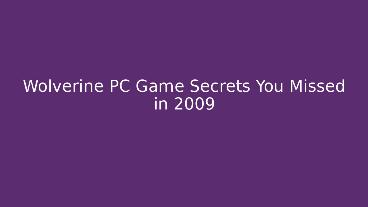 Wolverine PC Game Secrets You Missed in 2009