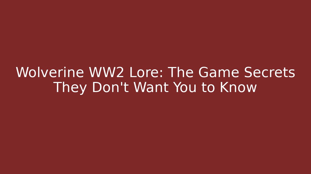 Wolverine WW2 Lore: The Game Secrets They Don't Want You to Know