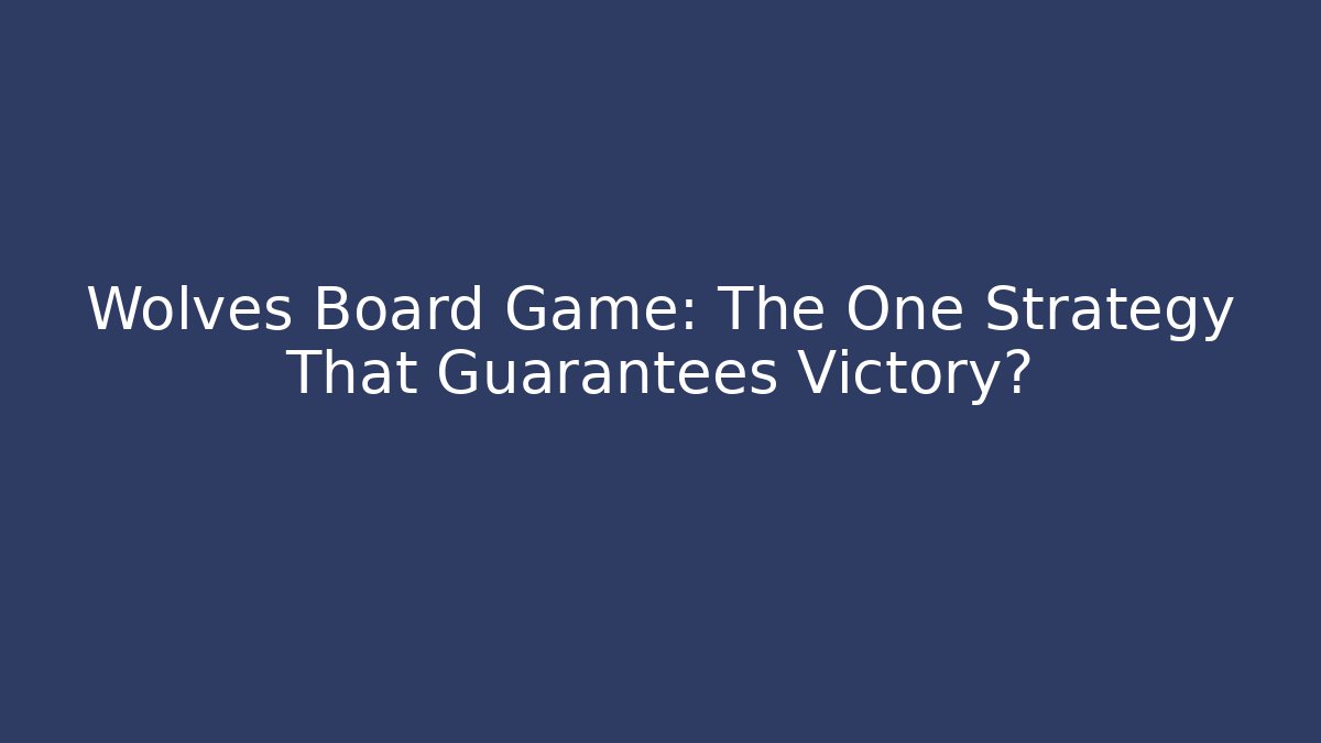 Wolves Board Game: The One Strategy That Guarantees Victory? - Create More Assets