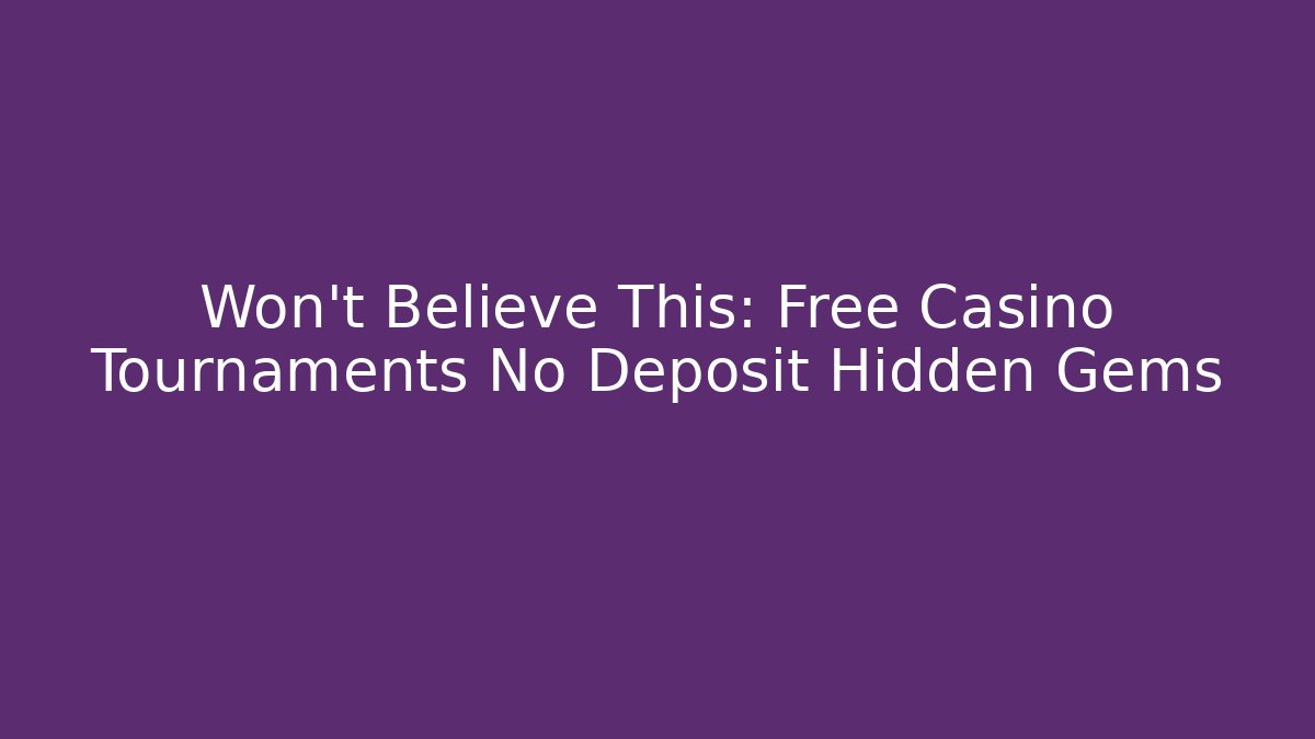 Won't Believe This: Free Casino Tournaments No Deposit Hidden Gems