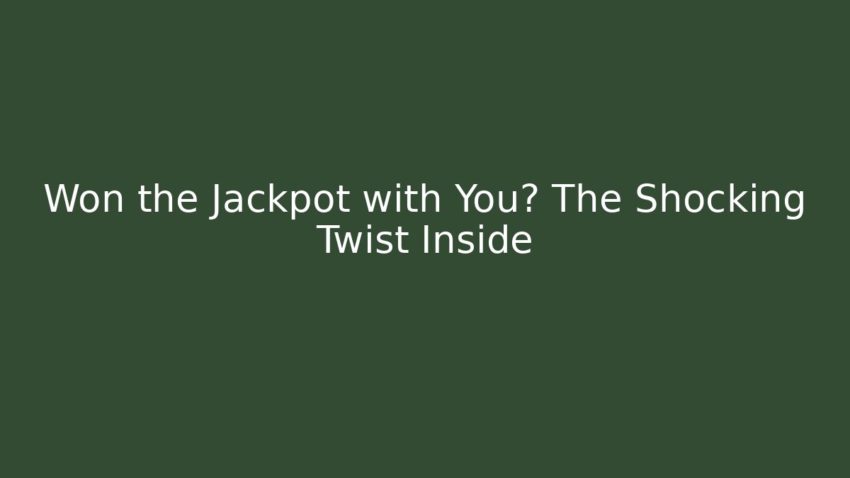 Won the Jackpot with You? The Shocking Twist Inside