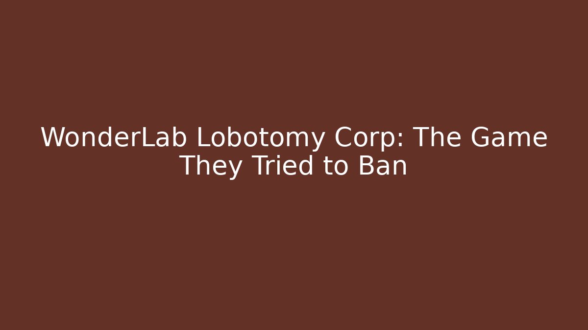 WonderLab Lobotomy Corp: The Game They Tried to Ban