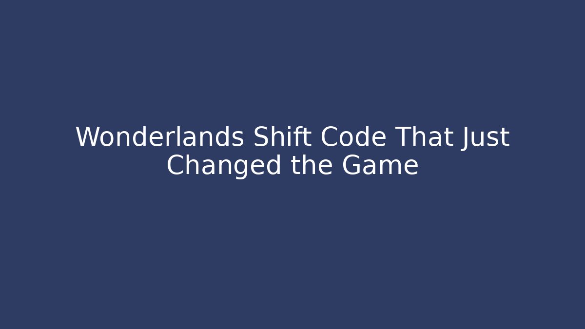 Wonderlands Shift Code That Just Changed the Game