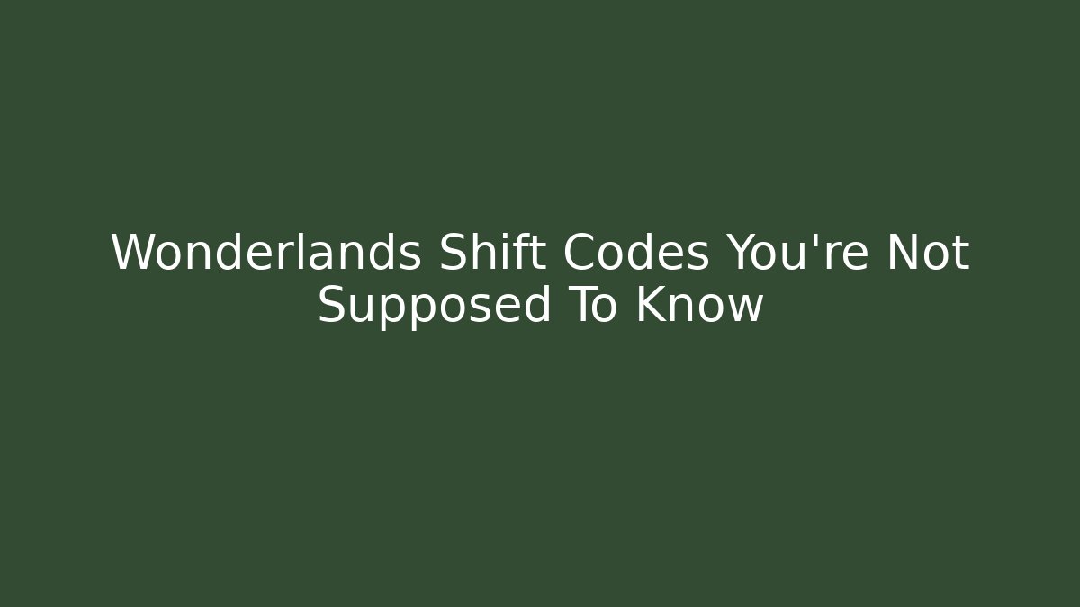 Wonderlands Shift Codes You’re Not Supposed To Know