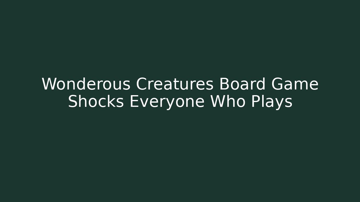 Wonderous Creatures Board Game Shocks Everyone Who Plays