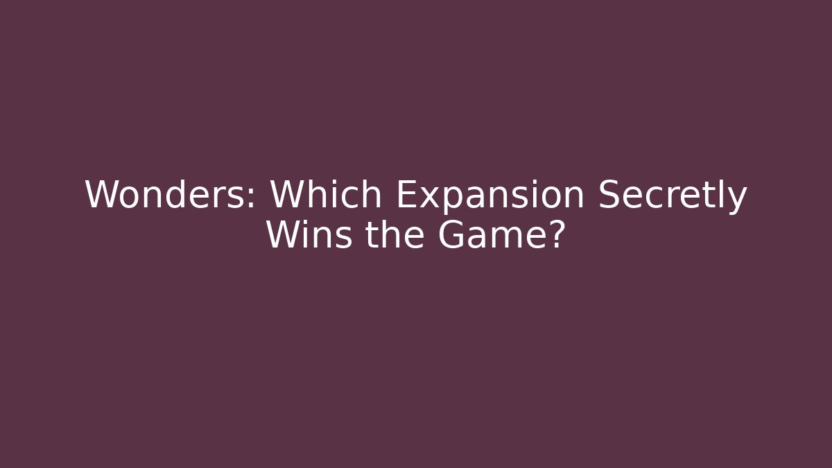 Wonders: Which Expansion Secretly Wins the Game?