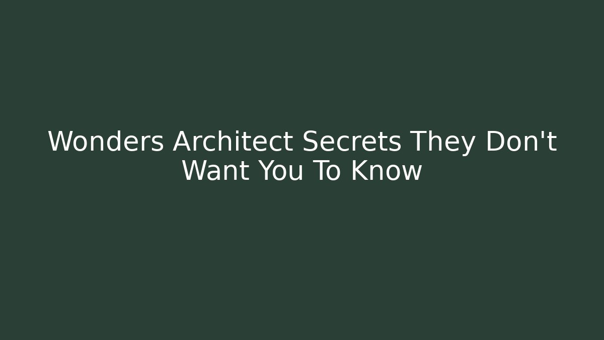 Wonders Architect Secrets They Don’t Want You To Know