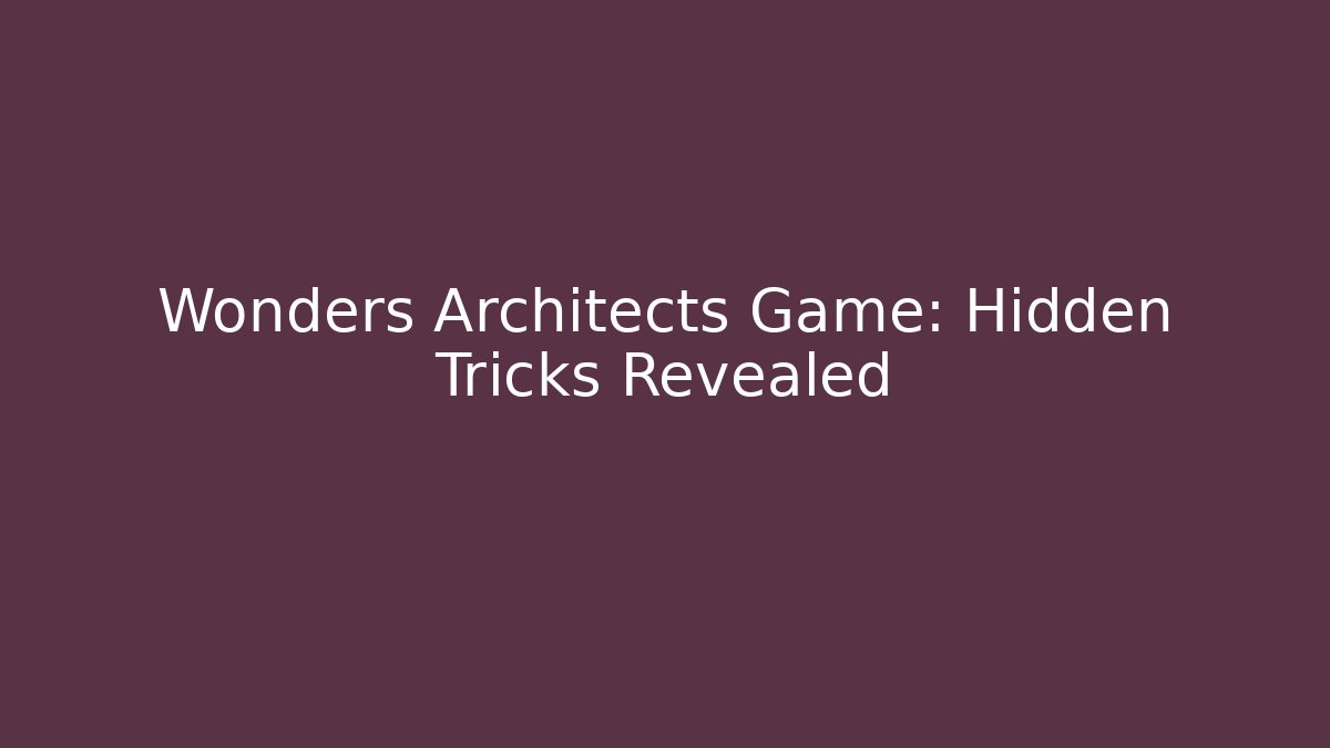 Wonders Architects Game: Hidden Tricks Revealed