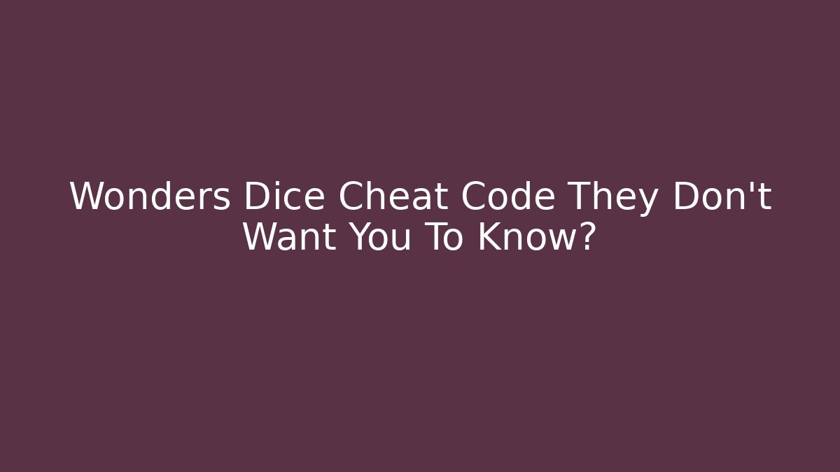 Wonders Dice Cheat Code They Don't Want You To Know?