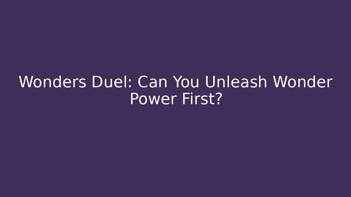 Wonders Duel: Can You Unleash Wonder Power First?