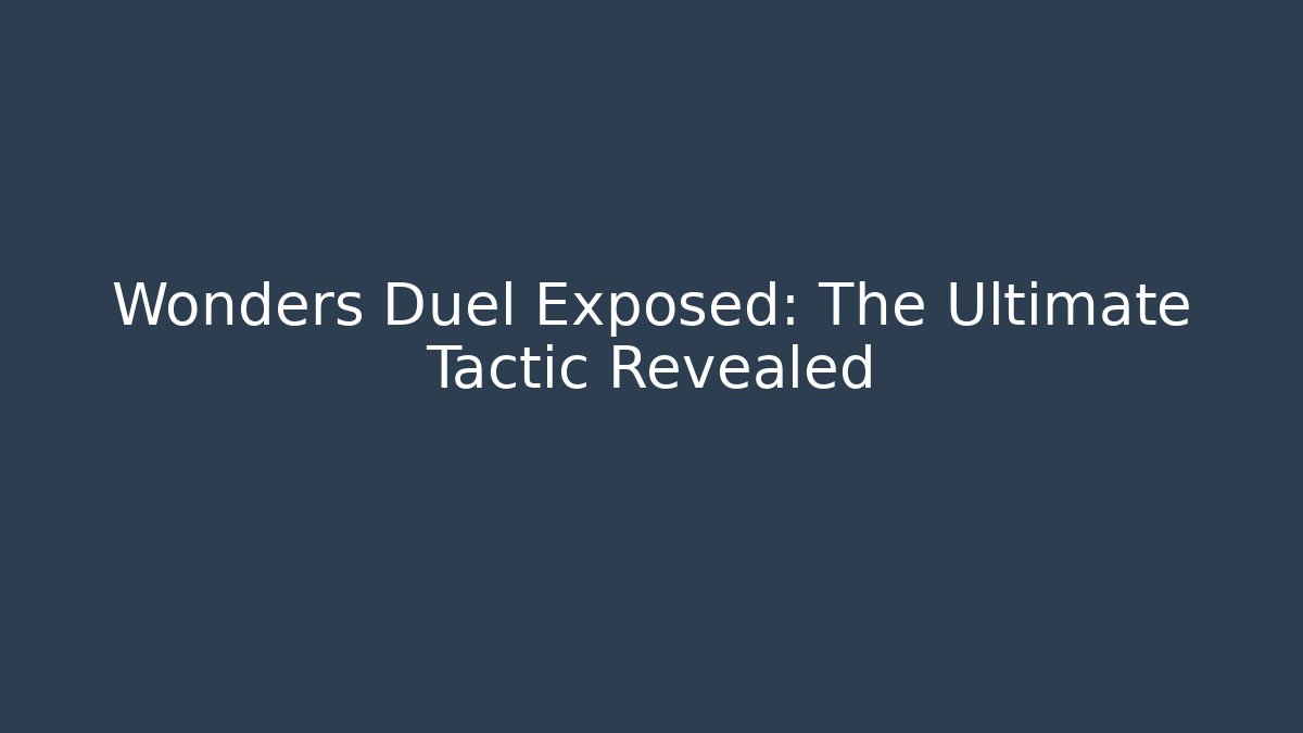 Wonders Duel Exposed: The Ultimate Tactic Revealed